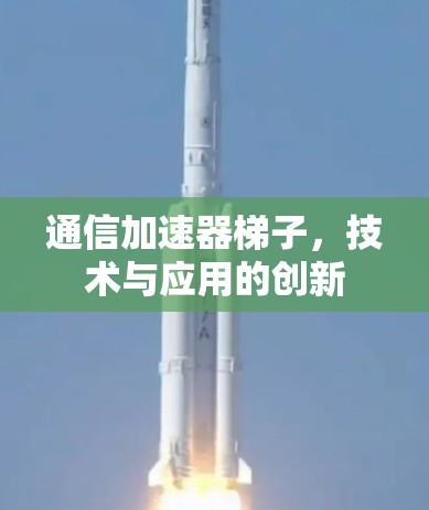 通信加速器梯子,技术与应用的创新 通信加速器梯子,技术与应用的创新