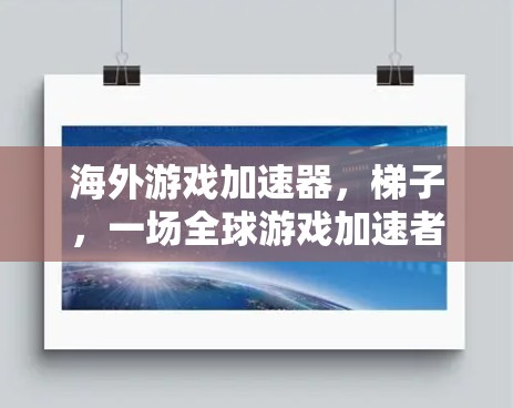 海外游戏加速器，梯子，一场全球游戏加速者的革命