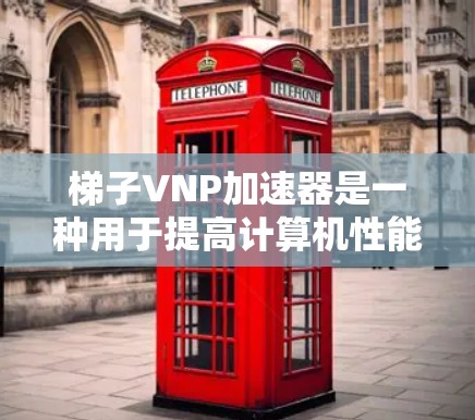 梯子VNP加速器是一种用于提高计算机性能的工具,通常针对特定硬件设备,如笔记本电脑或超极本。它通过加速特定软件或网络传输来提升性能。为了免费使用此类工具,可以参考以下步骤 梯子VNP加速器是一种用于提高计算机性能的工具,通常针对特定硬件设备,如笔记本电脑或超极本。它通过加速特定软件或网络传输来提升性能。为了免费使用此类工具,可以参考以下步骤