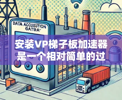 安装VP梯子板加速器是一个相对简单的过程,但需要确保有足够的资源和正确的配置。以下是详细的步骤指南 安装VP梯子板加速器是一个相对简单的过程,但需要确保有足够的资源和正确的配置。以下是详细的步骤指南