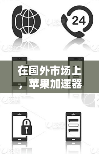 在国外市场上,苹果加速器的市场表现和使用情况因地区和设备而异。以下是关于苹果加速器在海外市场的相关信息 在国外市场上,苹果加速器的市场表现和使用情况因地区和设备而异。以下是关于苹果加速器在海外市场的相关信息
