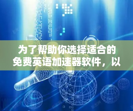 为了帮助你选择适合的免费英语加速器软件,以下是一些详细的分析和推荐 为了帮助你选择适合的免费英语加速器软件,以下是一些详细的分析和推荐