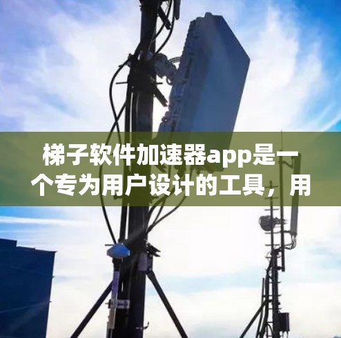 梯子软件加速器app是一个专为用户设计的工具,用于加速下载软件资源,提升下载速度。以下是关于该工具的详细介绍 梯子软件加速器app是一个专为用户设计的工具,用于加速下载软件资源,提升下载速度。以下是关于该工具的详细介绍