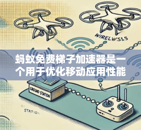 蚂蚁免费梯子加速器是一个用于优化移动应用性能的工具,旨在提升用户体验。以下是关于它的详细介绍 蚂蚁免费梯子加速器是一个用于优化移动应用性能的工具,旨在提升用户体验。以下是关于它的详细介绍
