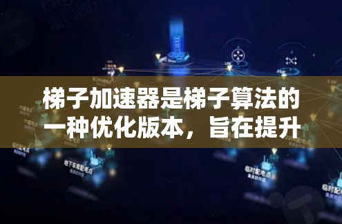 梯子加速器是梯子算法的一种优化版本,旨在提升计算效率。以下是其关键点的总结 梯子加速器是梯子算法的一种优化版本,旨在提升计算效率。以下是其关键点的总结