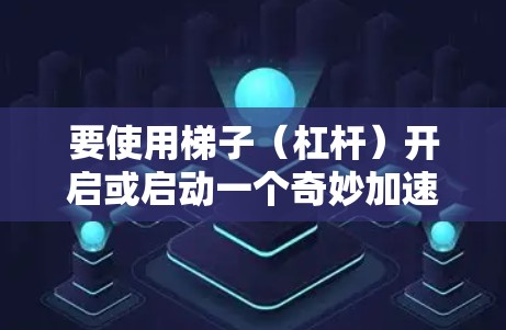 要使用梯子（杠杆）开启或启动一个奇妙加速器，可以按照以下步骤进行