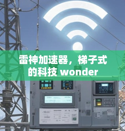雷神加速器，梯子式的科技 wonder