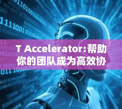 T Accelerator:帮助你的团队成为高效协作的典范 T Accelerator:帮助你的团队成为高效协作的典范