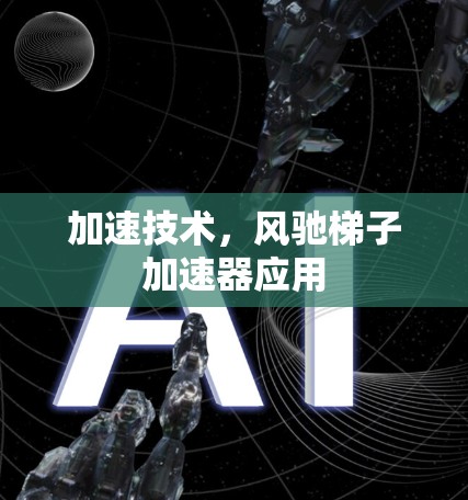加速技术，风驰梯子加速器应用