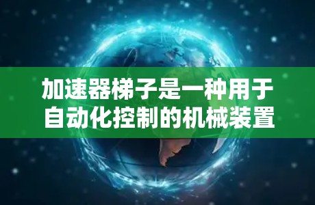 加速器梯子是一种用于自动化控制的机械装置,通常由多个段组成,每个段连接到不同的控制点或操作点,旨在协调生产线中的各个设备。以下是对加速器梯子功能的详细分析 加速器梯子是一种用于自动化控制的机械装置,通常由多个段组成,每个段连接到不同的控制点或操作点,旨在协调生产线中的各个设备。以下是对加速器梯子功能的详细分析