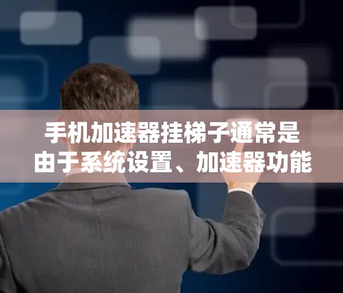 手机加速器挂梯子通常是由于系统设置、加速器功能异常或加速器软件问题引起的。以下是一些步骤来解决这个问题 手机加速器挂梯子通常是由于系统设置、加速器功能异常或加速器软件问题引起的。以下是一些步骤来解决这个问题