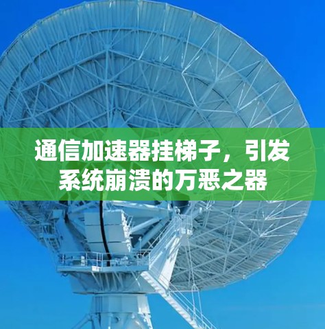 通信加速器挂梯子,引发系统崩溃的万恶之器 通信加速器挂梯子,引发系统崩溃的万恶之器