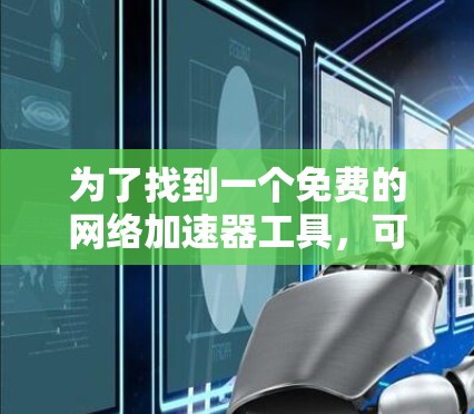 为了找到一个免费的网络加速器工具，可以考虑以下步骤