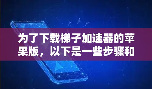 为了下载梯子加速器的苹果版，以下是一些步骤和建议，帮助你选择合适的付费方案