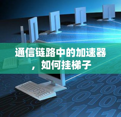 通信链路中的加速器,如何挂梯子 通信链路中的加速器,如何挂梯子