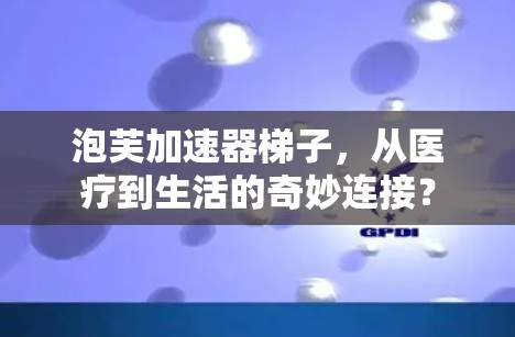 泡芙加速器梯子，从医疗到生活的奇妙连接？
