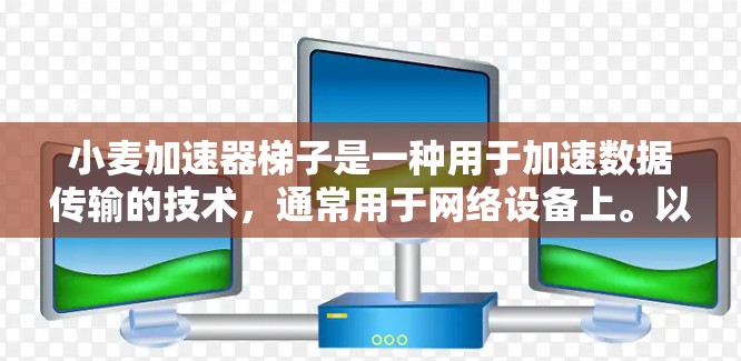 小麦加速器梯子是一种用于加速数据传输的技术，通常用于网络设备上。以下是一步步的指南，帮助你使用小麦加速器梯子