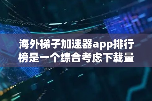 海外梯子加速器app排行榜是一个综合考虑下载量、用户评价、平台信誉、广告问题以及安全性的工具。以下是根据这些因素整理的综合排名和推荐 海外梯子加速器app排行榜是一个综合考虑下载量、用户评价、平台信誉、广告问题以及安全性的工具。以下是根据这些因素整理的综合排名和推荐
