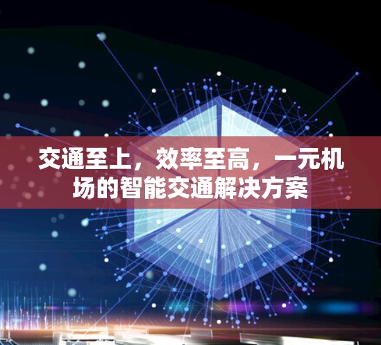 交通至上,效率至高,一元机场的智能交通解决方案 交通至上,效率至高,一元机场的智能交通解决方案