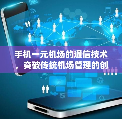 手机一元机场的通信技术，突破传统机场管理的创新