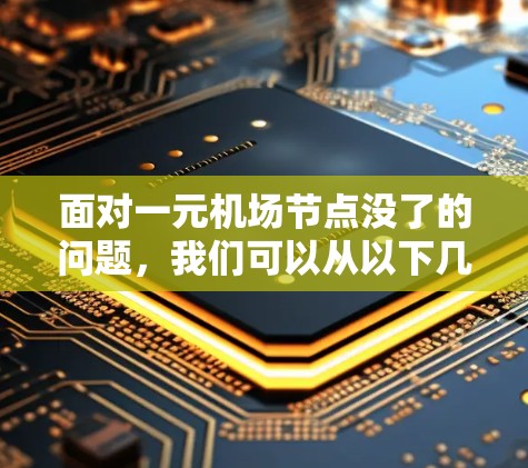 面对一元机场节点没了的问题，我们可以从以下几个方面进行分析和解决方案