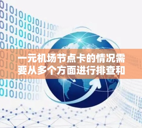 一元机场节点卡的情况需要从多个方面进行排查和优化。以下是详细的解决步骤 一元机场节点卡的情况需要从多个方面进行排查和优化。以下是详细的解决步骤