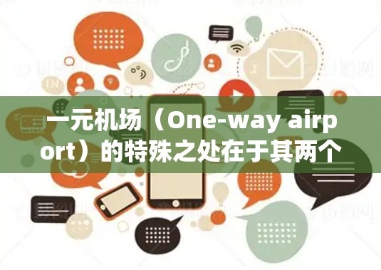 一元机场(One-way airport)的特殊之处在于其两个主要出站口(A和B)在同一个位置,这不仅在空间利用上节省了资源,还为旅客提供了额外的便利。以下是一些关于一元机场的特殊之处 一元机场(One-way airport)的特殊之处在于其两个主要出站口(A和B)在同一个位置,这不仅在空间利用上节省了资源,还为旅客提供了额外的便利。以下是一些关于一元机场的特殊之处