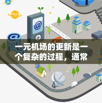 一元机场的更新是一个复杂的过程,通常需要相关部门的批准和支持。如果因为某些原因无法进行更新,以下是一些可能的解决步骤 一元机场的更新是一个复杂的过程,通常需要相关部门的批准和支持。如果因为某些原因无法进行更新,以下是一些可能的解决步骤