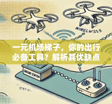 一元机场梯子，你的出行必备工具？解析其优缺点与功能亮点