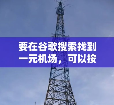 要在谷歌搜索找到一元机场，可以按照以下步骤操作