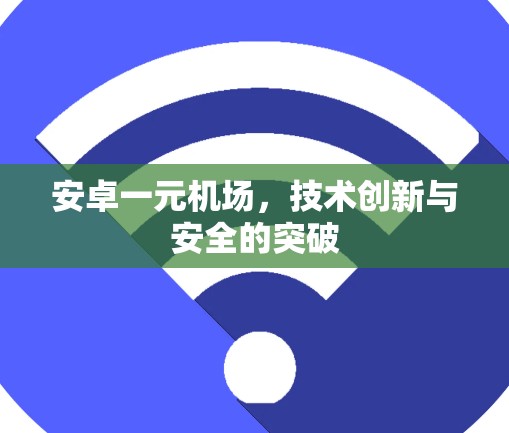 安卓一元机场，技术创新与安全的突破