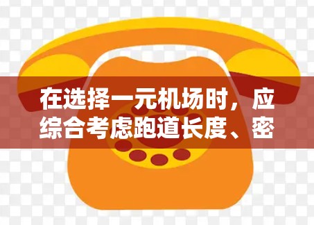 在选择一元机场时，应综合考虑跑道长度、密度、飞行资源、地理位置、运营效率和经济成本等因素。以下是对几个候选机场的综合分析