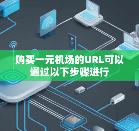 购买一元机场的URL可以通过以下步骤进行