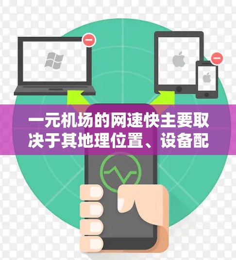 一元机场的网速快主要取决于其地理位置、设备配置、网络连接方式、网络管理措施以及用户体验。以下是一个详细的总结 一元机场的网速快主要取决于其地理位置、设备配置、网络连接方式、网络管理措施以及用户体验。以下是一个详细的总结