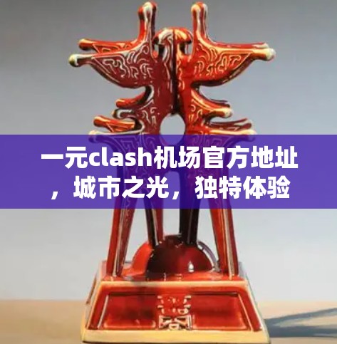 一元clash机场官方地址，城市之光，独特体验