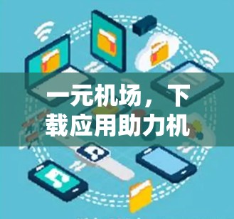 一元机场，下载应用助力机场数字化发展