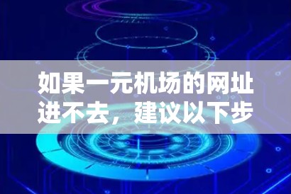 如果一元机场的网址进不去，建议以下步骤排查可能的解决方案