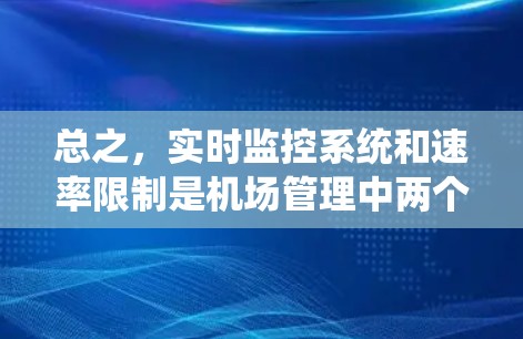 总之,实时监控系统和速率限制是机场管理中两个重要的方面,它们共同帮助机场更好地应对交通压力,确保交通的顺畅运行 总之,实时监控系统和速率限制是机场管理中两个重要的方面,它们共同帮助机场更好地应对交通压力,确保交通的顺畅运行