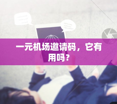 一元机场邀请码，它有用吗？
