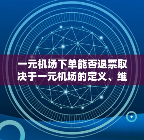 一元机场下单能否退票取决于一元机场的定义、维护状况、退票政策以及 undefined机场的情况。以下是对这个问题的详细分析 一元机场下单能否退票取决于一元机场的定义、维护状况、退票政策以及 undefined机场的情况。以下是对这个问题的详细分析