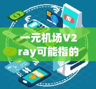 一元机场V2ray可能指的是一个以VR(虚拟现实)为核心的机场娱乐项目或游戏,旨在为旅客提供沉浸式体验。以下是一些可能的解释和建议 一元机场V2ray可能指的是一个以VR(虚拟现实)为核心的机场娱乐项目或游戏,旨在为旅客提供沉浸式体验。以下是一些可能的解释和建议