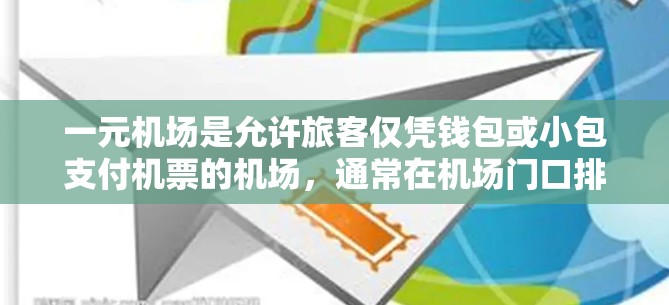 一元机场是允许旅客仅凭钱包或小包支付机票的机场，通常在机场门口排队购票或通过手机APP直接购买。以下是其主要的购票方式