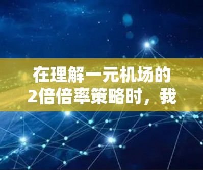 在理解一元机场的2倍倍率策略时,我们可以按照以下步骤进行 在理解一元机场的2倍倍率策略时,我们可以按照以下步骤进行