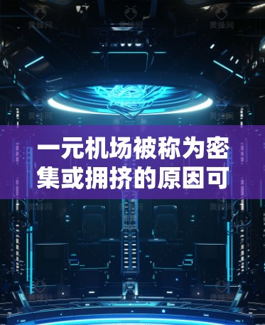 一元机场被称为密集或拥挤的原因可能与以下因素有关 一元机场被称为密集或拥挤的原因可能与以下因素有关