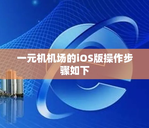 一元机机场的iOS版操作步骤如下 一元机机场的iOS版操作步骤如下