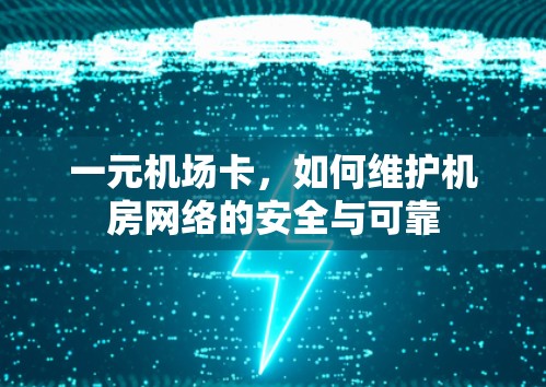 一元机场卡，如何维护机房网络的安全与可靠