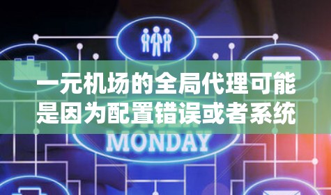 一元机场的全局代理可能是因为配置错误或者系统问题导致的。以下是一些可能的解决方案 一元机场的全局代理可能是因为配置错误或者系统问题导致的。以下是一些可能的解决方案