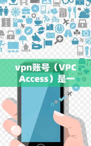 vpn账号（VPC Access）是一种用于VPN连接的虚拟网络地址，类似于普通互联网上的IP地址，用来提供VPN内的互联。使用vpn账号可以增强VPN的安全性，防止未经授权的访问