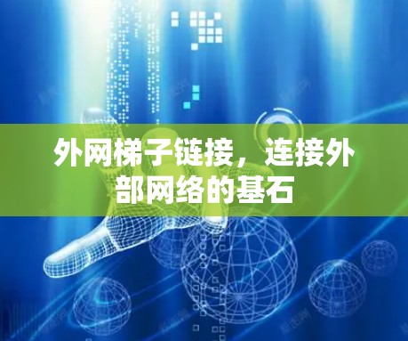 外网梯子链接,连接外部网络的基石 外网梯子链接,连接外部网络的基石