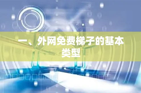 一、外网免费梯子的基本类型 一、外网免费梯子的基本类型